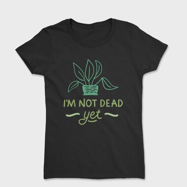 Women's T-Shirt, I'm Not Dead Yet