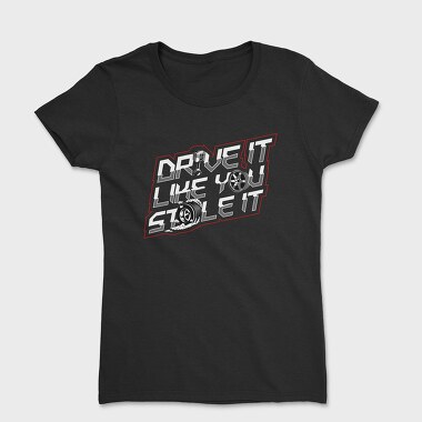 DRIVE LIKE YOU STOLE IT, Women's T-Shirt