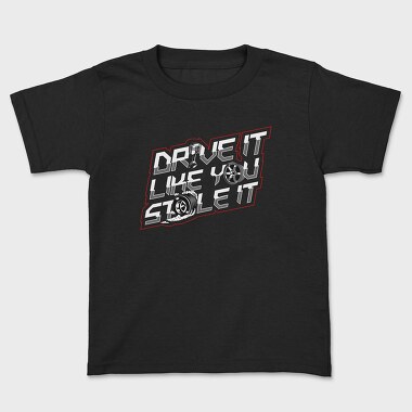 DRIVE LIKE YOU STOLE IT, Kids' T-Shirt