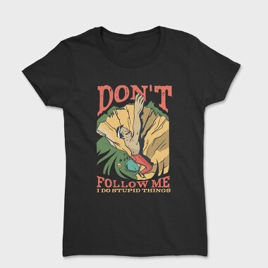 Don't Follow Me I do Stupid Things, Women's T-Shirt