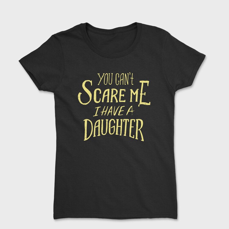 You Can't Scare Me, I Have A Daughter, Women's T-Shirt