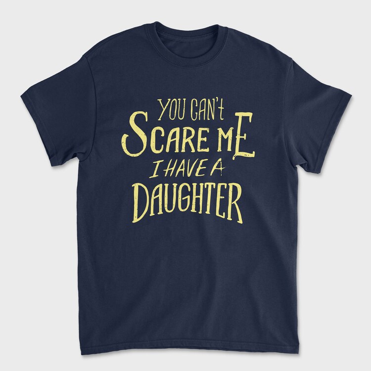 You Can't Scare Me, I Have A Daughter, Unisex Men's T-Shirt