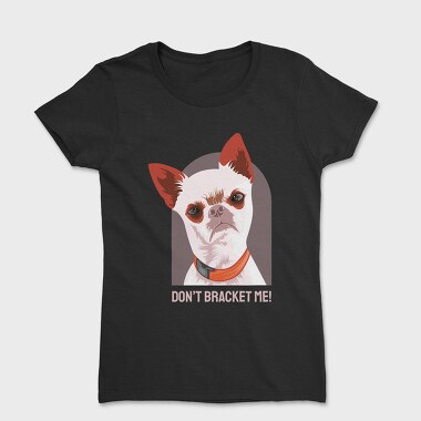 Women's T-Shirt, Dont Bracket Me