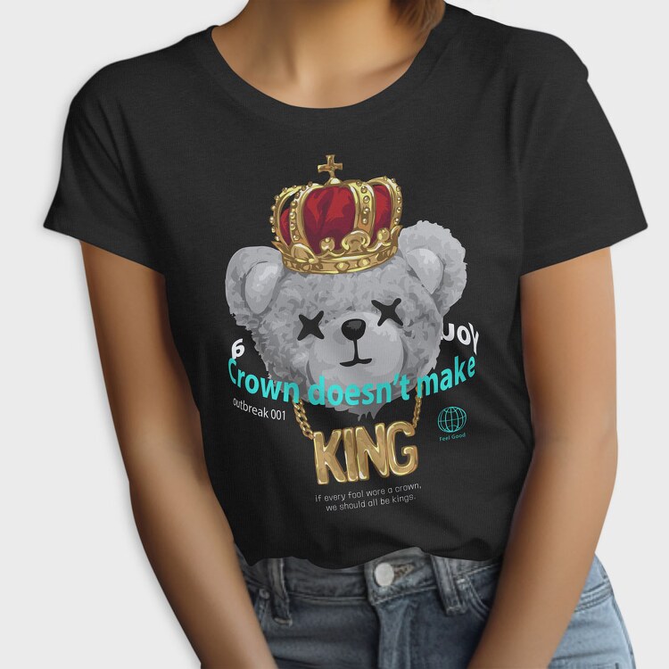 A Crown Doesnt Make You King Teddy, Дамска Тениска