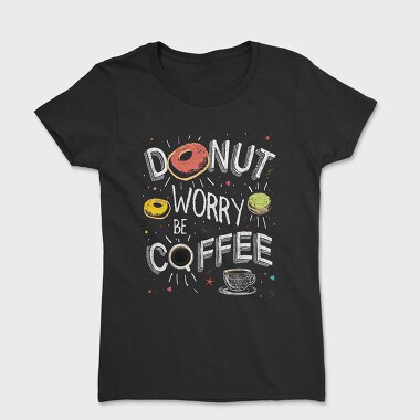Donut Worry Be Coffee, Women's T-Shirt