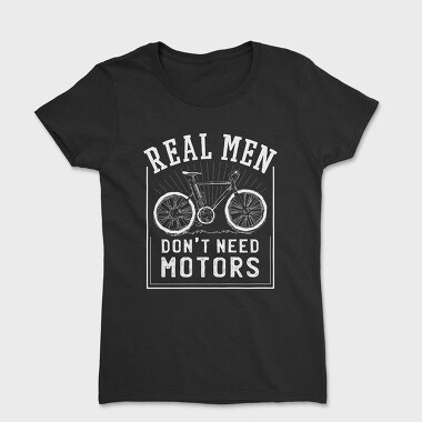 Real Man Don't Need Motors, Women's T-Shirt