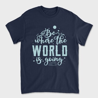 Be Where the World Is Going, Unisex Men's T-Shirt