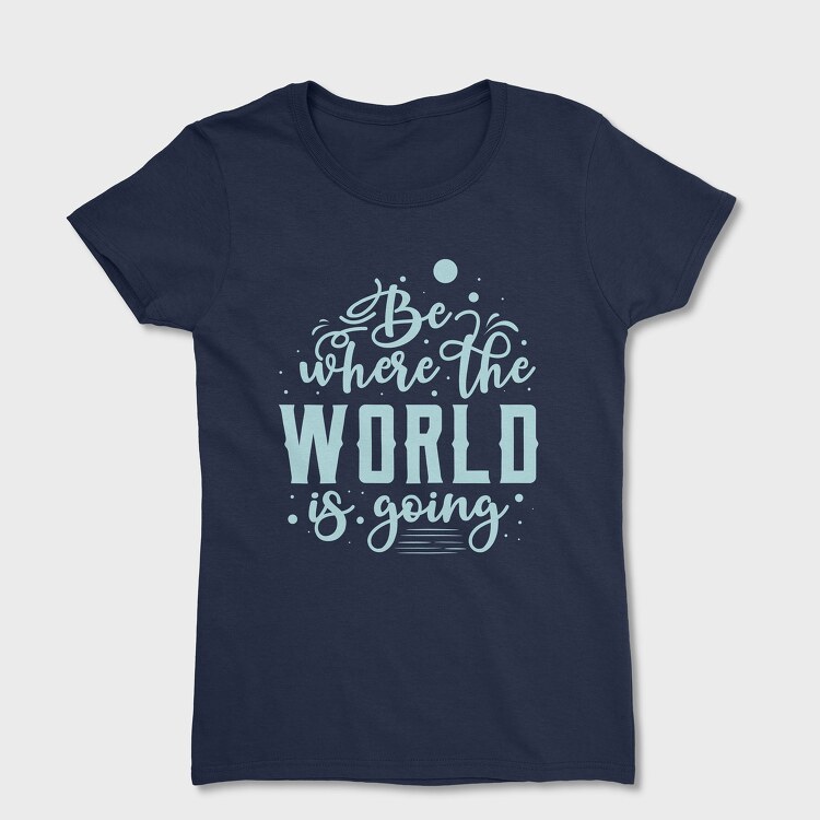 Be Where the World Is Going, Дамска Тениска
