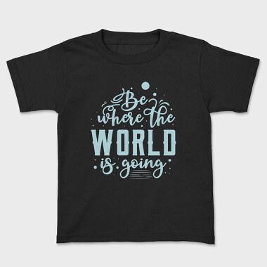 Be Where the World Is Going, Kids' T-Shirt