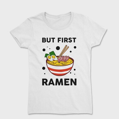 But First Ramen, Women's T-Shirt
