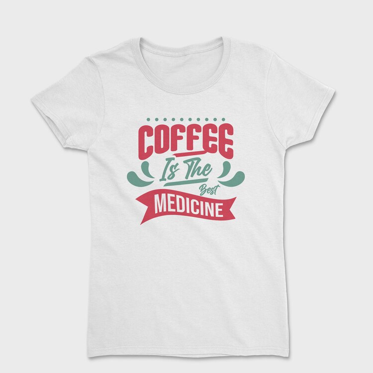 Coffee Is the Best Medicine, Women's T-Shirt