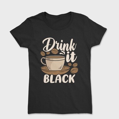 Drink It Black, Women's T-Shirt