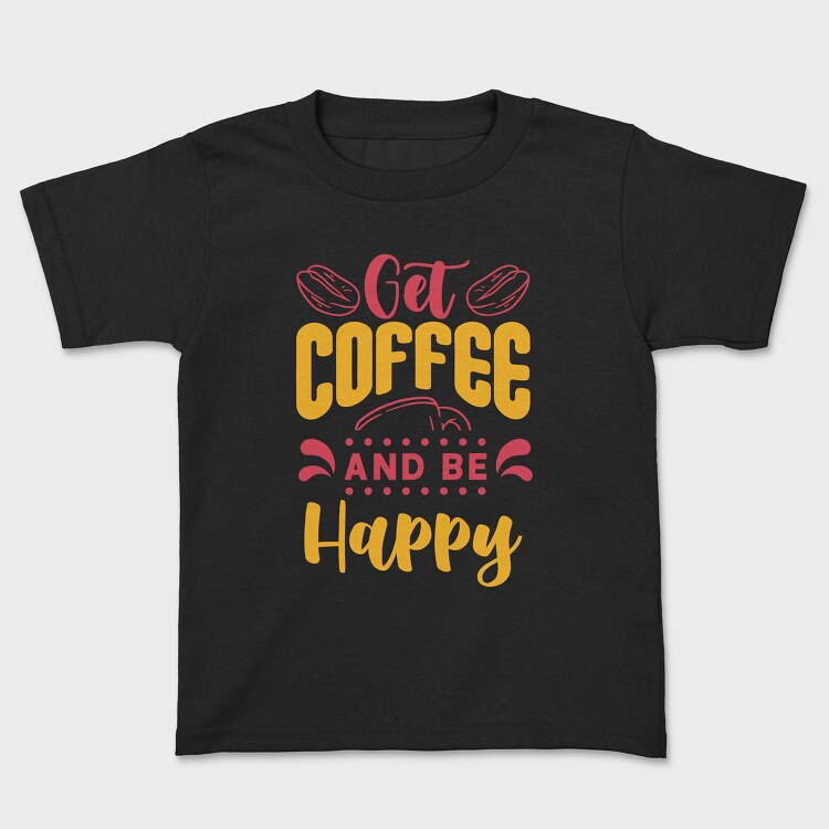 Get Coffee and Be Happy, Kids' T-Shirt
