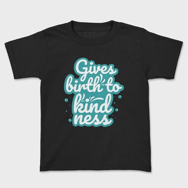 Gives Birth to Kindness, Kids' T-Shirt