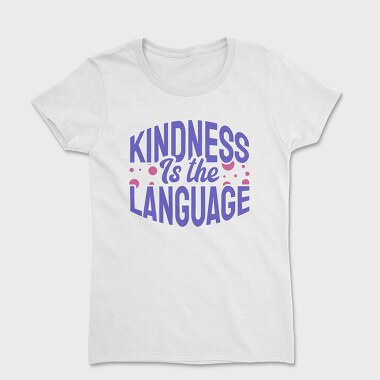 Kindness Is the Language, Women's T-Shirt