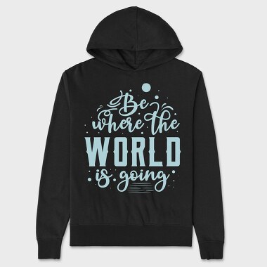 Be Where the World Is Going, Unisex Men's Hoodie