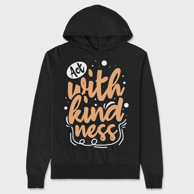 Act With Kindness, Unisex Men's Hoodie