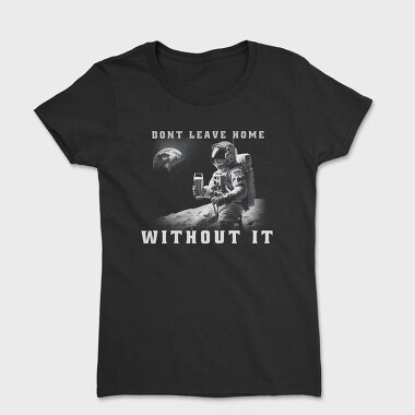 Astronaut Don T Leave Home Without Beer, Women's T-Shirt