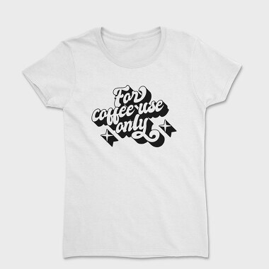 For Coffee Use Only, Women's T-Shirt