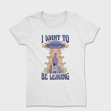 I Want to Be Leaving, Women's T-Shirt