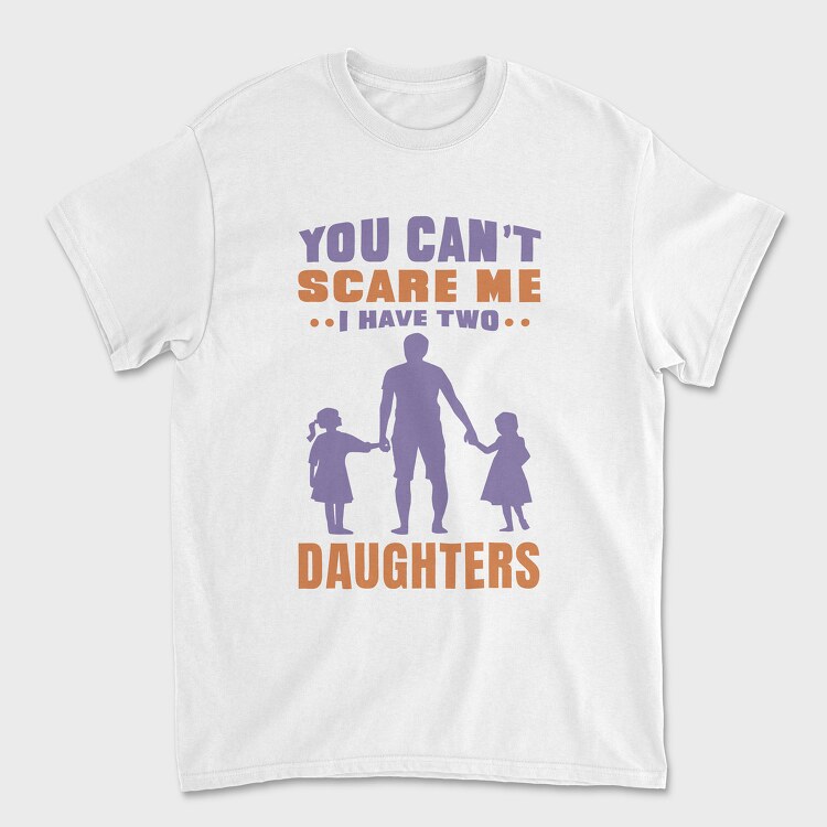 You Cant Scare Me I Have Two Daughters, Unisex Men's T-Shirt