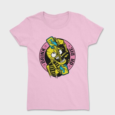 Drink or Die, Women's T-Shirt