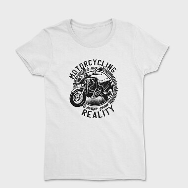 Motorcycling Is My Escape From Reality, Women's T-Shirt