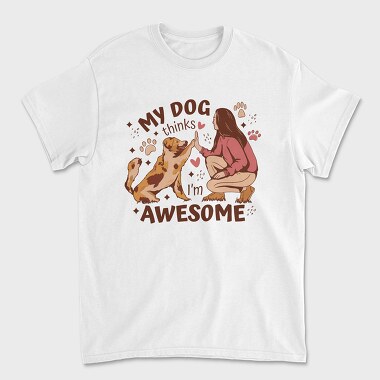 My Dog Thinks I Am Awesome, Unisex Men's T-Shirt