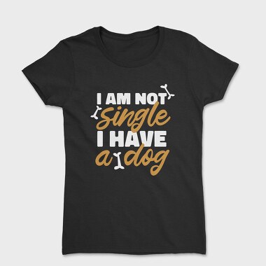 Not Single I Have a Dog, Women's T-Shirt