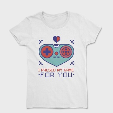 Paused My Game for You, Women's T-Shirt
