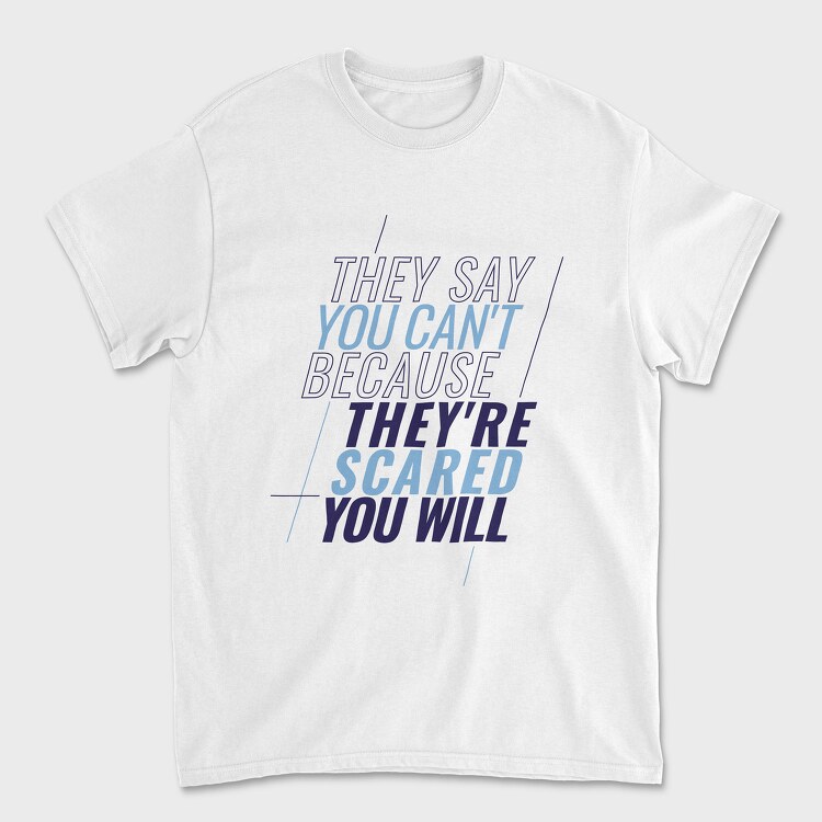 They Say You Can T Because They Re Scared You Will, Unisex Men's T-Shirt