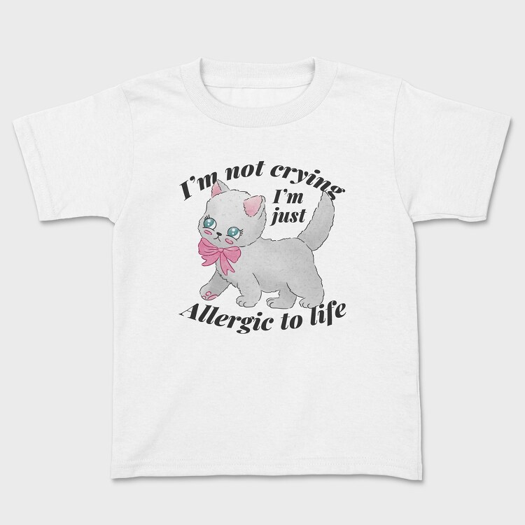 I M Not Crying I M Just Allergic to Life, Kids' T-Shirt