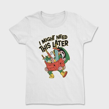 I Might Need This Later, Women's T-Shirt