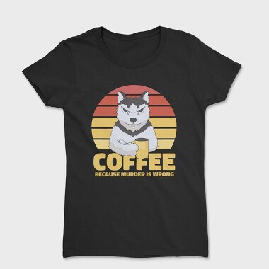 Coffee Because Murder Is Wrong Dog, Women's T-Shirt