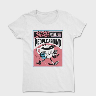 Better Without People Around, Women's T-Shirt