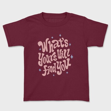 Whats Yours Will Find You, Kids' T-Shirt