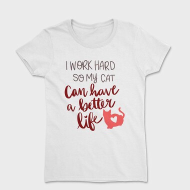 Work Hard So My Cat Have Better Life, Women's T-Shirt
