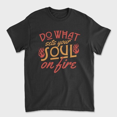Do What Set Your Soul on Fire, Unisex Men's T-Shirt