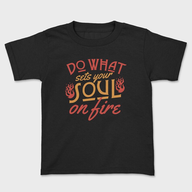 Do What Set Your Soul on Fire, Kids' T-Shirt